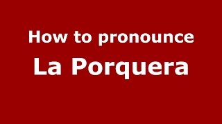 How to pronounce La Porquera