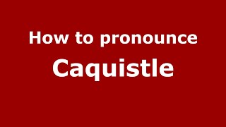 How to pronounce Caquistle