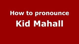 How to pronounce Kid Mahall