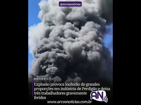 Explosão provoca incêndio de grandes proporções em indústria de Perdigão e deixa três feridos