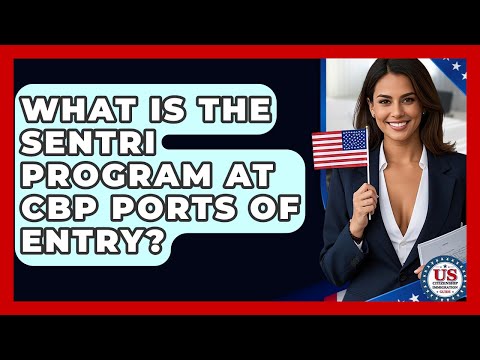 What Is The SENTRI Program At CBP Ports Of Entry? - US Citizenship Immigration Guide