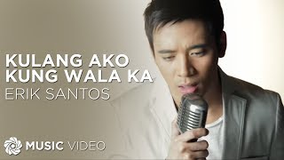 Erik Santos - Kulang Ako Kung Wala Ka (Official Music Video)