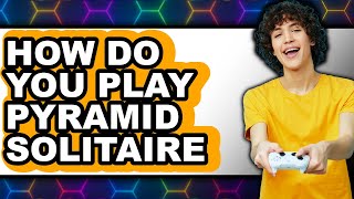 How Do You Play Pyramid Solitaire 2025 - Full Guide