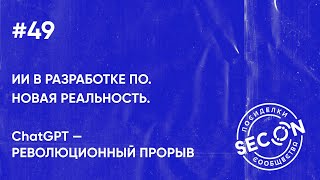 SECON.Посиделки #49. ИИ в разработке ПО. ChatGPT - новая реальность