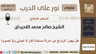 صورة هل يجوز الزواج من امرأة مسلمة لكن لا تصلي ولا تصوم؟ الشيخ اللحيدان - مشروع كبار العلماء