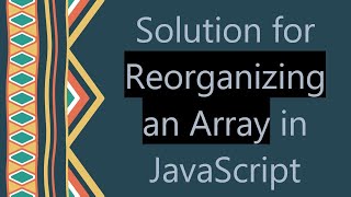Download the video "Solution for Reorganizing an Array in JavaScript"