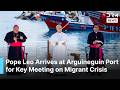 JUST IN Pope Leo XIV Arrives At Arguineguín Port For Key Meeting On Migrant Crisis AK1B