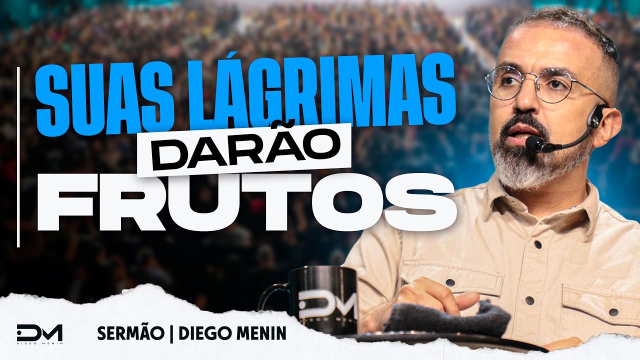SUAS LÁGRIMAS DARÃO FRUTOS - #DIEGOMENIN | SERMÃO