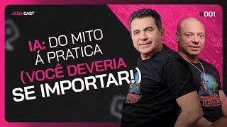 IA: DO MITO À PRÁTICA (E POR QUE VOCÊ DEVERIA SE IMPORTAR) - JedaiCast #001