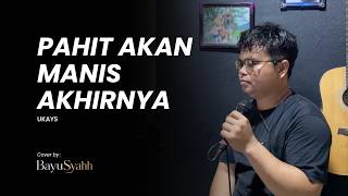 Download lagu PAHIT AKAN MANIS AKHIRNYA - UKAYS | Bayu Syahh (Cover) mp3