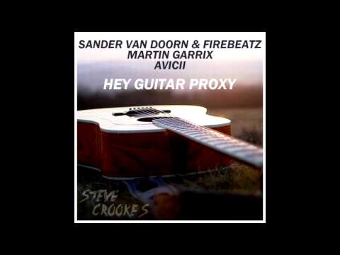 Sander Van Doorn & Firebeatz vs Martin Garrix vs Avicii - Hey Guitar Proxy (Steve Crookes Mashup)