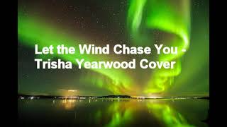 let the wind chase you - trisha yearwood cover