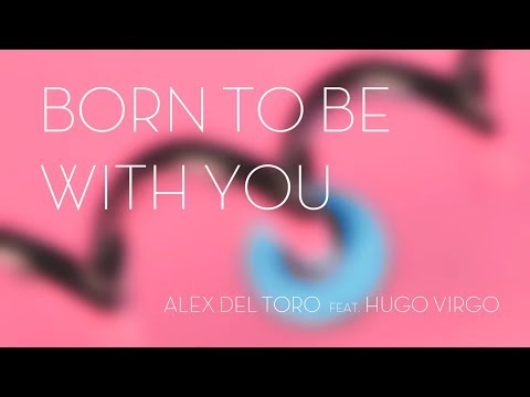 Alex del Toro - Born To Be With You ft. Hugo Virgo (Lyric Video)
