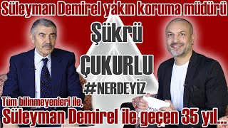 Süleyman Demirel ile geçen 35 yıl ve en yakın tanığı Şükrü Çukurlu ile