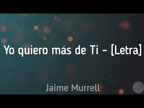 Yo quiero más de ti “Jaime Murrell" [Letra]