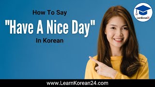 Learn How To Say "Have A Nice Day" In Korean