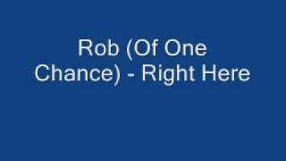 Rob (Of One Chance) - Right Here