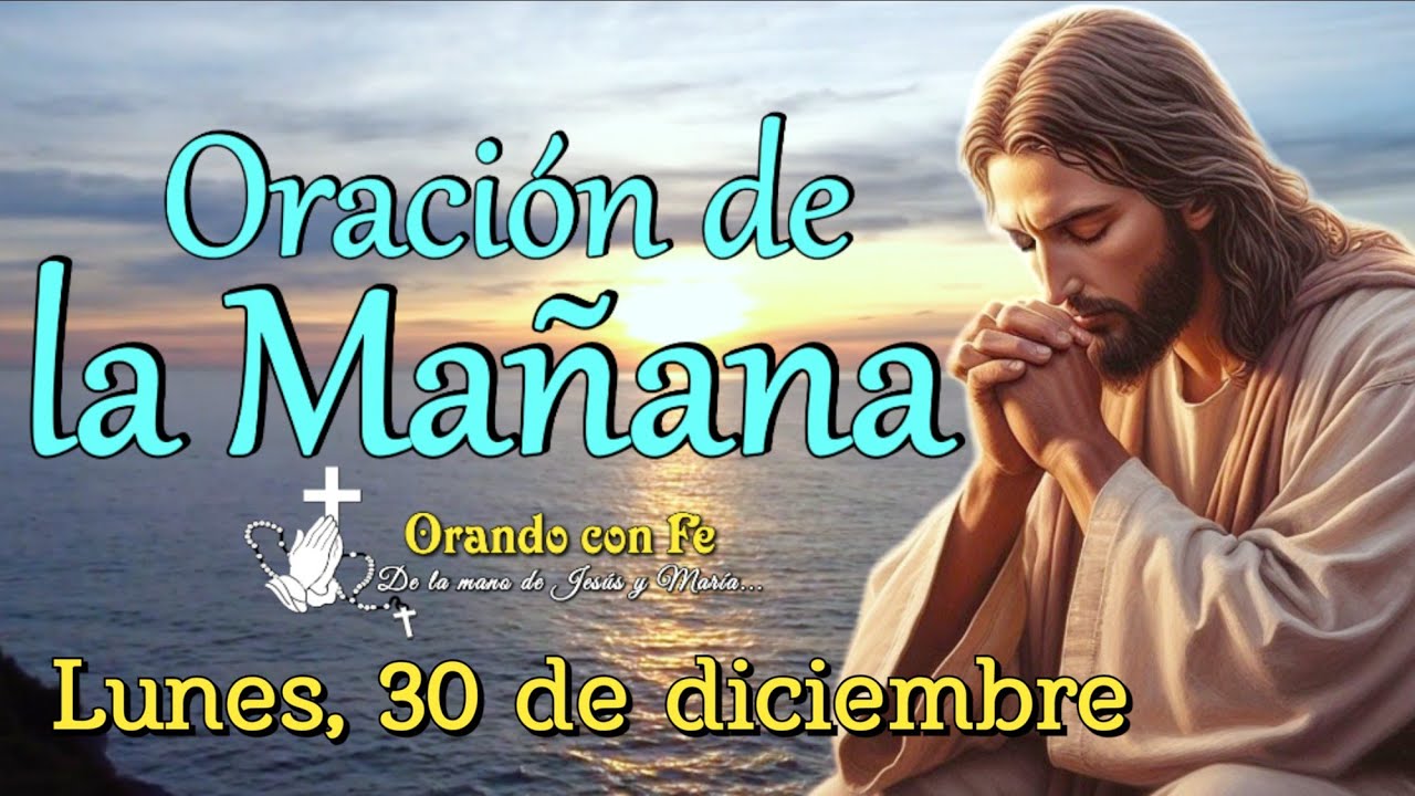 ORACIÓN DE LA MAÑANA, LUNES 30 DE DICIEMBRE 2024.