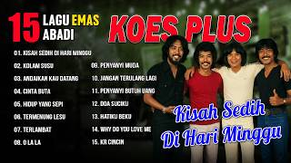 Download lagu 15 LAGU EMAS ABADI KOES PLUS | Kisah Sedih Di Hari Minggu, Kolam Susu, Andaikan Kau Datang mp3
