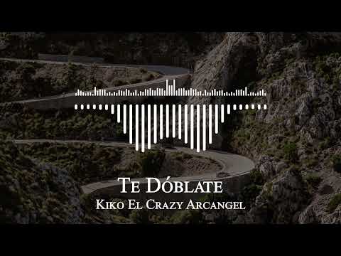 Kiko El Crazy Arcangel - Te Dóblate