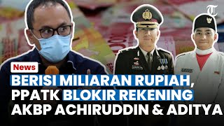 Fantastis! Saldo AKBP Achiruddin & Aditya Berisi Miliaran, Kini Diblokir PPATK,Ada Penyimpangan Dana