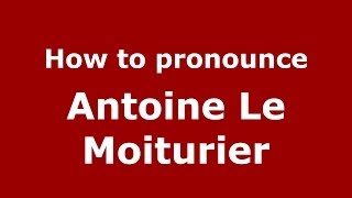 How to pronounce Antoine Le Moiturier
