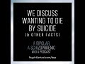 EP. 18: We Discuss Wanting to Die By Suicide (& Other Facts)