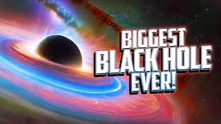 The Biggest Black Hole in the Universe!
