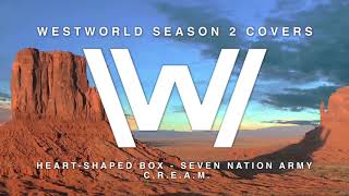 Westworld Season 2 Covers - Heart-Shaped Box / Seven Nation Army / C.R.E.A.M