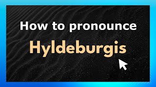 How to pronounce Hyldeburgis