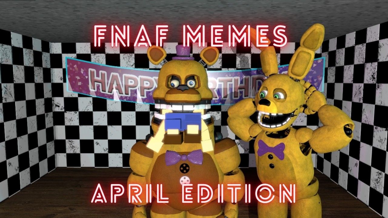 [FNAF] FNAF MEMES APRIL EDITION