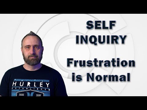 Self Inquiry (Frustration is Normal)