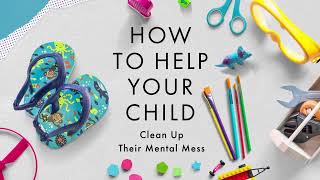 How to Help Your Child Clean Up Their Mental Mess - Book Trailer