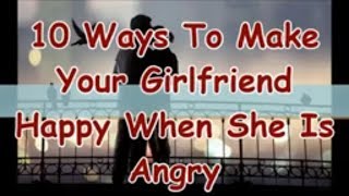 10 Ways To Make Your  Girlfriend Happy When She Is Angry