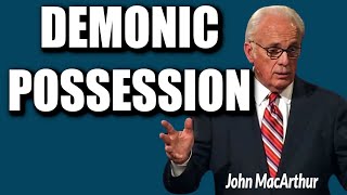 John MacArthur:  DEMONIC POSSESSION!