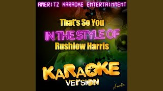 That&#39;s So You (In the Style of Rushlow Harris) (Karaoke Version)