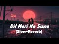 Dil Meri Na Sune [Slow+Reverb] Lofi Song| Hindi Lofi song | Aatif Aslam| Genius|