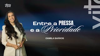 ENTRE A PRESSA E A PRIORIDADE | CAMILA BARROS