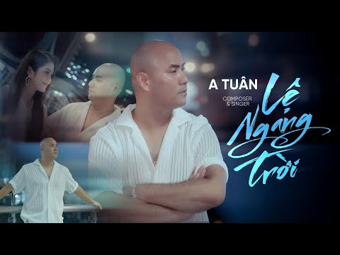 LỆ NGANG TRỜI | A TUÂN | OFFICIAL MV - tình yêu ấy anh rất tôn thờ thế nên anh không thích mập mờ