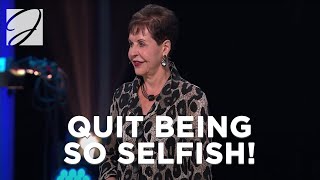 Quit Being So Selfish! | Joyce Meyer