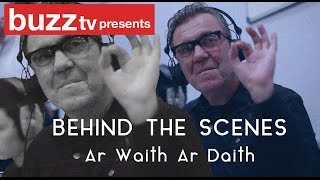 Behind the Scenes - Ar Waith Ar Daith