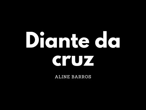 Diante da cruz | Aline Barros | Letra