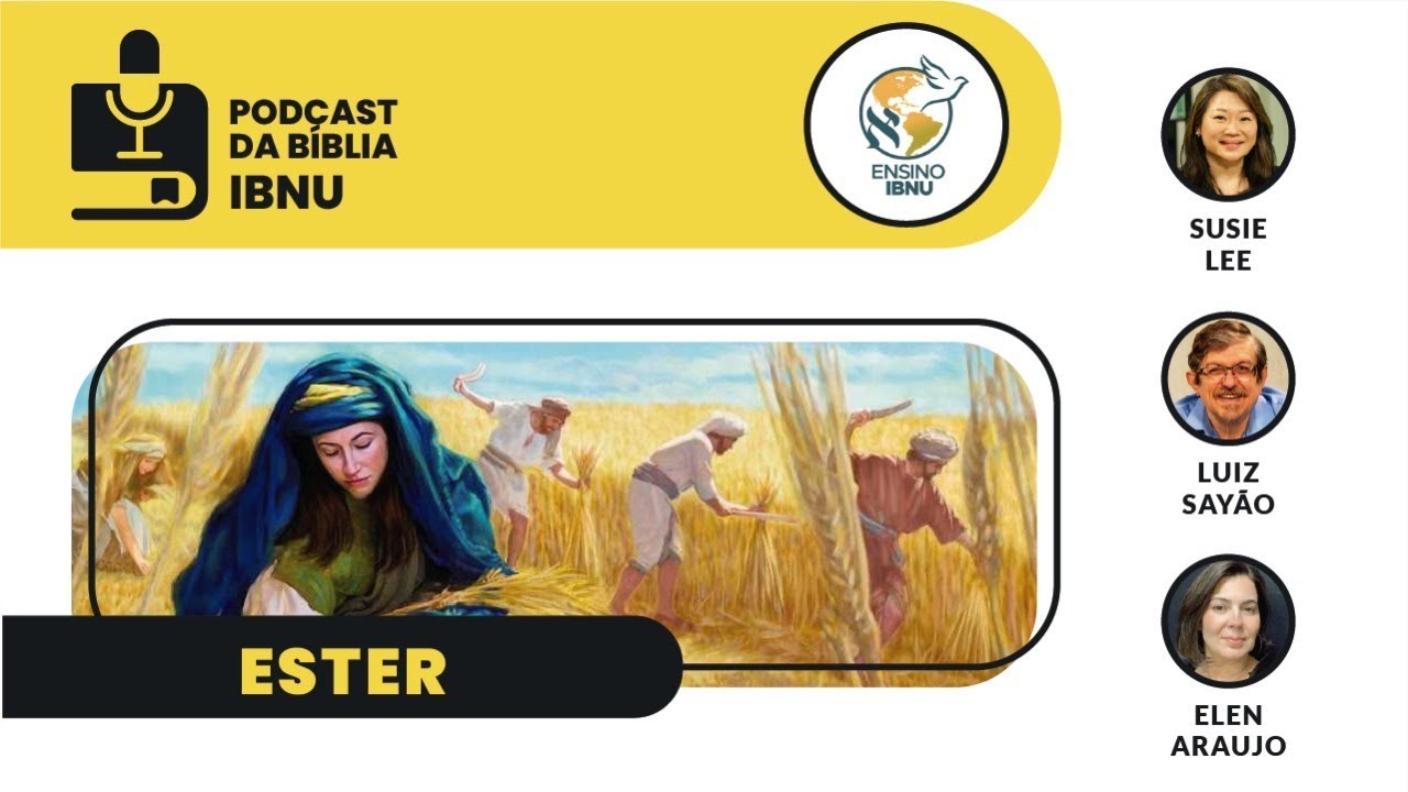 Podcast da Bíblia IBNU: Ester- Introdução | Susie Lee | Luiz Sayão | Elen Araújo | 05