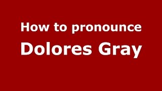 How to pronounce Dolores Gray