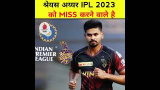 श्रेयस अय्यर IPL 2023 को MISS करने वाले है #ipl2023 #shreyasiyer #cricketarmy