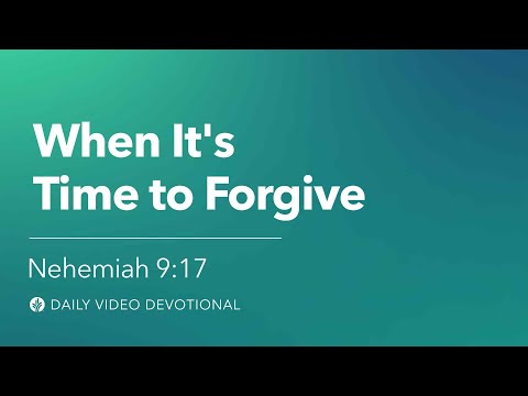 When It’s Time to Forgive | Nehemiah 9:17 | Our Daily Bread Video Devotional