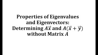 Properties of Eigenvalues and Eigenvectors: Determining Ax and A(x+y) without A