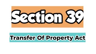 Section 39 of Transfer of Property Act | Section 39 TPA | Transfer of Property Act 1882