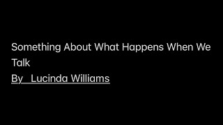 Something About What Happens When We Talk by Lucinda William