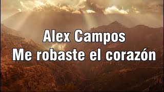 Me robaste el corazón - Alex Campos (letra)